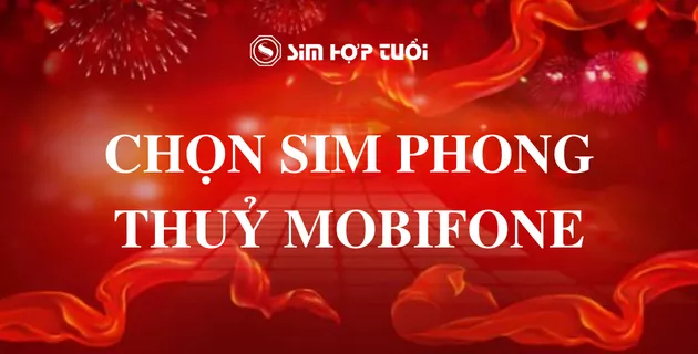 Sim phong thuỷ Mobifone - Chọn sim Mobi mang lại may mắn và tài lộc